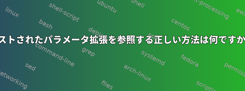 ネストされたパラメータ拡張を参照する正しい方法は何ですか？