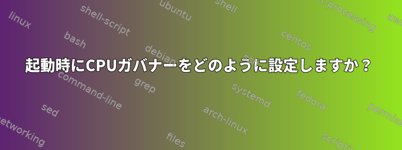 起動時にCPUガバナーをどのように設定しますか？