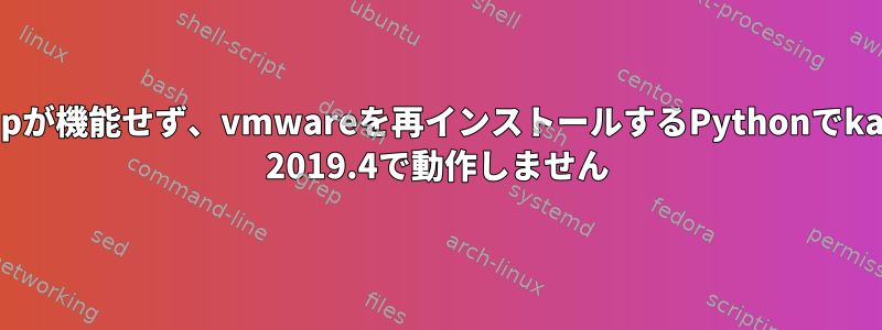 pipが機能せず、vmwareを再インストールするPythonでkali 2019.4で動作しません