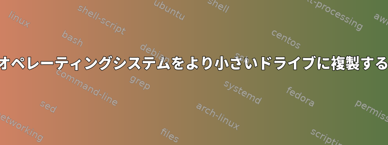 オペレーティングシステムをより小さいドライブに複製する