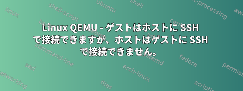 Linux QEMU - ゲストはホストに SSH で接続できますが、ホストはゲストに SSH で接続できません。