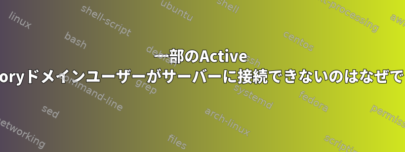 一部のActive Directoryドメインユーザーがサーバーに接続できないのはなぜですか？