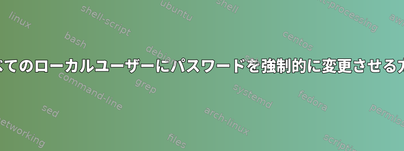 すべてのローカルユーザーにパスワードを強制的に変更させる方法