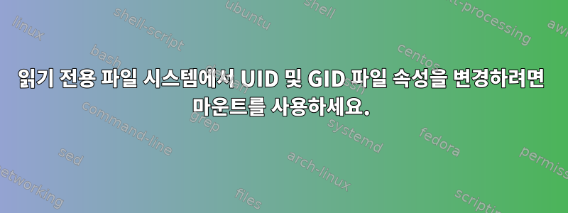 읽기 전용 파일 시스템에서 UID 및 GID 파일 속성을 변경하려면 마운트를 사용하세요.