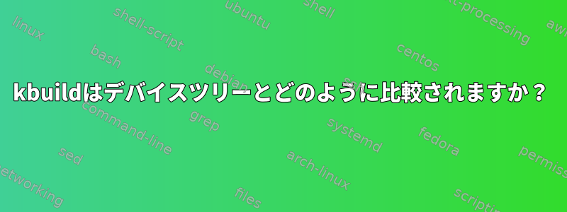 kbuildはデバイスツリーとどのように比較されますか？