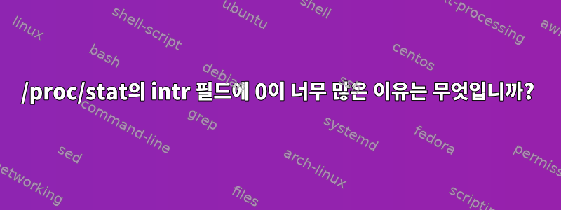 /proc/stat의 intr 필드에 0이 너무 많은 이유는 무엇입니까?