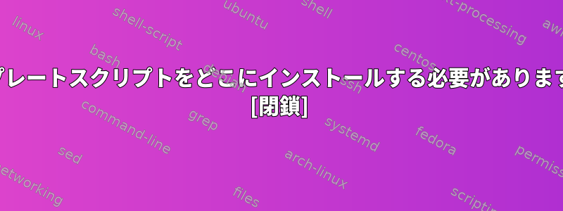 テンプレートスクリプトをどこにインストールする必要がありますか？ [閉鎖]