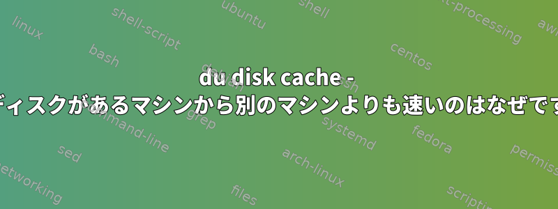 du disk cache - このディスクがあるマシンから別のマシンよりも速いのはなぜですか？