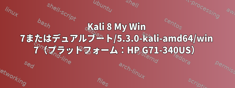 Kali 8 My Win 7またはデュアルブート/5.3.0-kali-amd64/win 7（プラットフォーム：HP G71-340US）