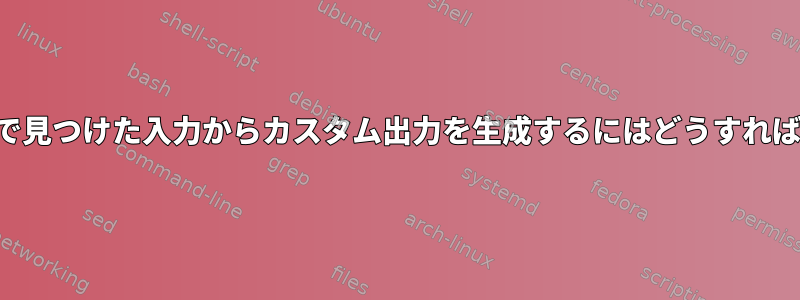 findコマンドで見つけた入力からカスタム出力を生成するにはどうすればよいですか？