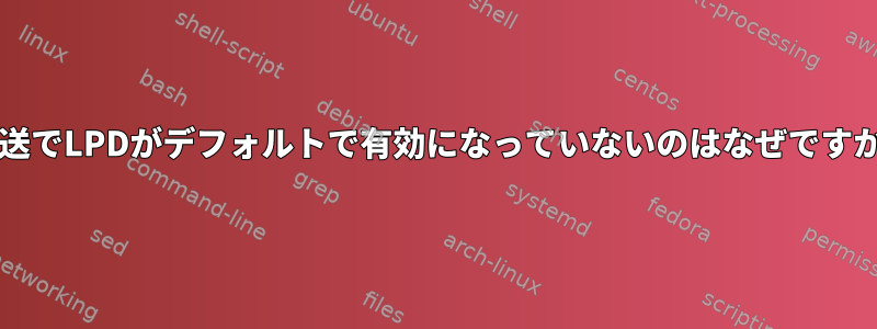 転送でLPDがデフォルトで有効になっていないのはなぜですか?