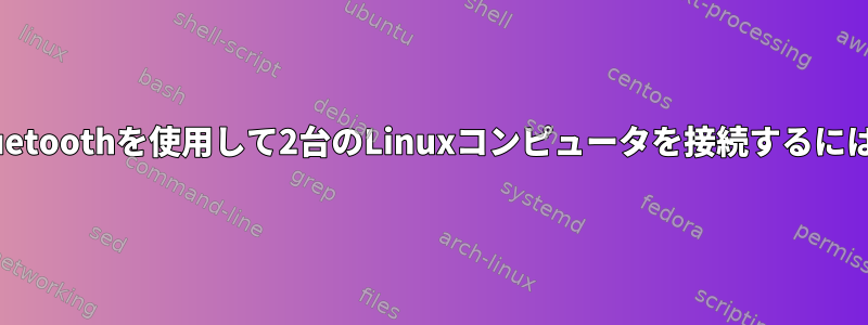 Bluetoothを使用して2台のLinuxコンピュータを接続するには？