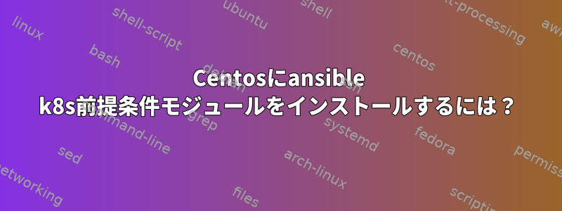 Centosにansible k8s前提条件モジュールをインストールするには？