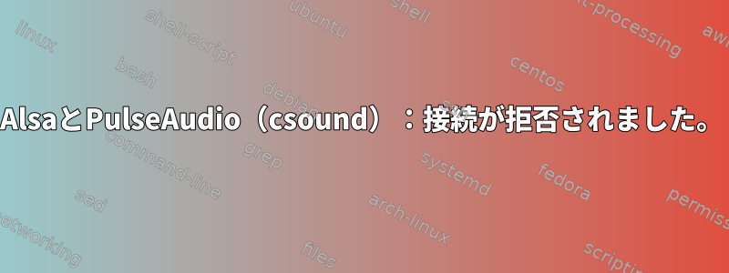 AlsaとPulseAudio（csound）：接続が拒否されました。