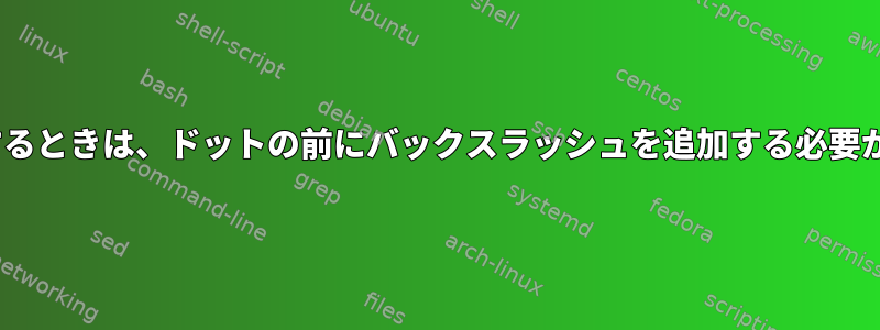 sedを使用するときは、ドットの前にバックスラッシュを追加する必要があります。