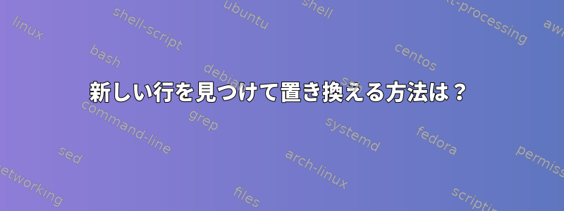 新しい行を見つけて置き換える方法は？