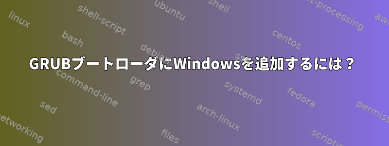 GRUBブートローダにWindowsを追加するには？