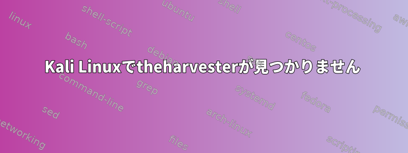 Kali Linuxでtheharvesterが見つかりません