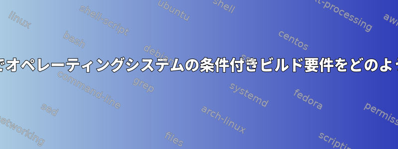 RPM仕様ファイルでオペレーティングシステムの条件付きビルド要件をどのように指定しますか？