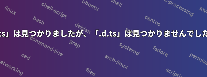 「.ts」は見つかりましたが、「.d.ts」は見つかりませんでした。