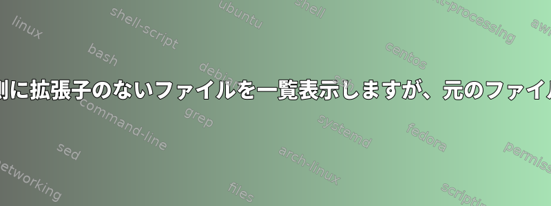 bashシェルの両側に拡張子のないファイルを一覧表示しますが、元のファイルは保持します。