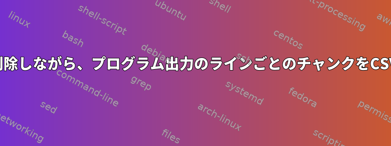 ラインヘッダを削除しながら、プログラム出力のラインごとのチャンクをCSVに変換します。