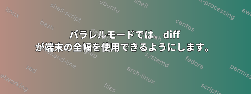 パラレルモードでは、diff が端末の全幅を使用できるようにします。