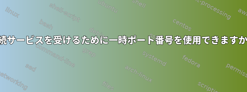 永続サービスを受けるために一時ポート番号を使用できますか？