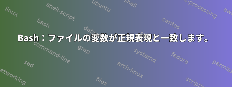 Bash：ファイルの変数が正規表現と一致します。