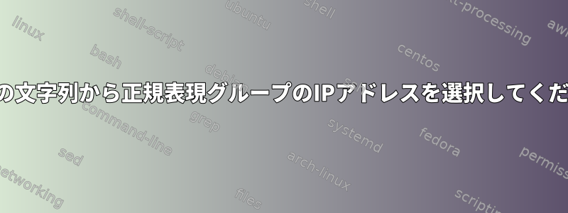 複数行の文字列から正規表現グループのIPアドレスを選択してください。