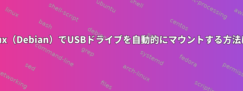 Linux（Debian）でUSBドライブを自動的にマウントする方法は？