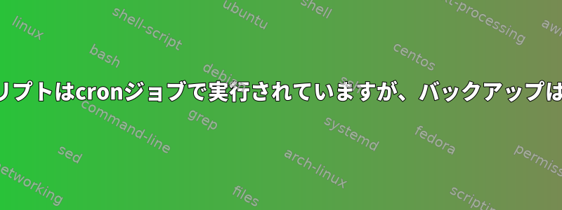 バックアップスクリプトはcronジョブで実行されていますが、バックアップは作成されません。