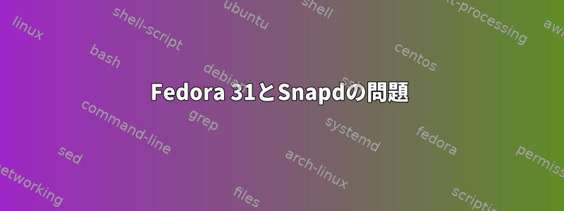 Fedora 31とSnapdの問題