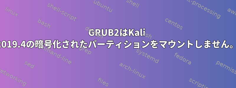 GRUB2はKali 2019.4の暗号化されたパーティションをマウントしません。