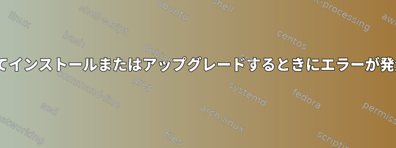 aptを使用してインストールまたはアップグレードするときにエラーが発生しました。