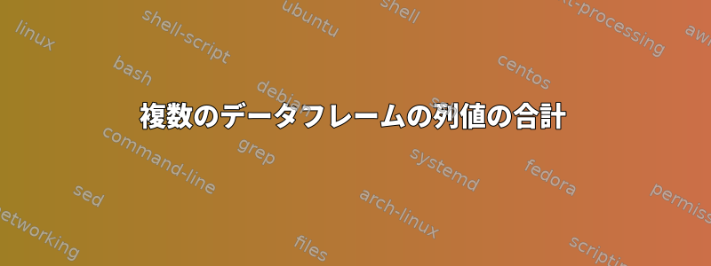 複数のデータフレームの列値の合計