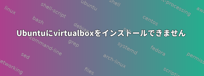 Ubuntuにvirtualboxをインストールできません