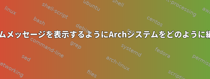 各ttyにカスタムメッセージを表示するようにArchシステムをどのように編集しますか？