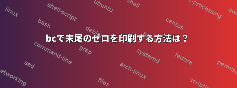 bcで末尾のゼロを印刷する方法は？