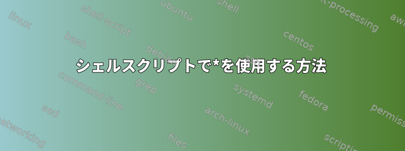 シェルスクリプトで*を使用する方法