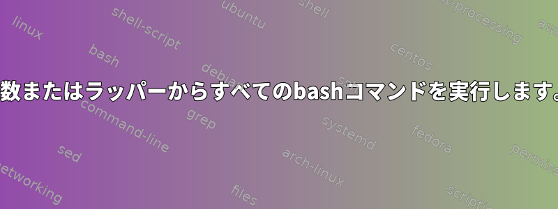 関数またはラッパーからすべてのbashコマンドを実行します。