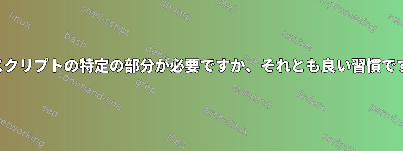 起動スクリプトの特定の部分が必要ですか、それとも良い習慣ですか？