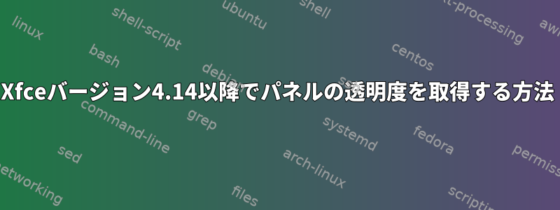 Xfceバージョン4.14以降でパネルの透明度を取得する方法