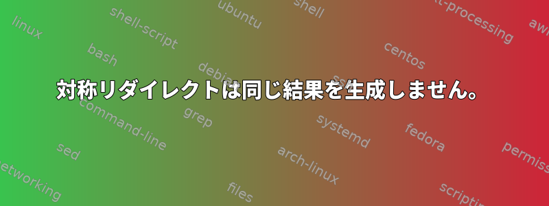 対称リダイレクトは同じ結果を生成しません。