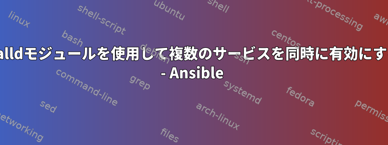 Firewalldモジュールを使用して複数のサービスを同時に有効にする方法 - Ansible