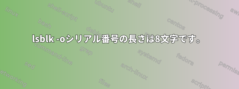 lsblk -oシリアル番号の長さは8文字です。