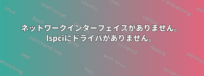 ネットワークインターフェイスがありません。 lspciにドライバがありません。