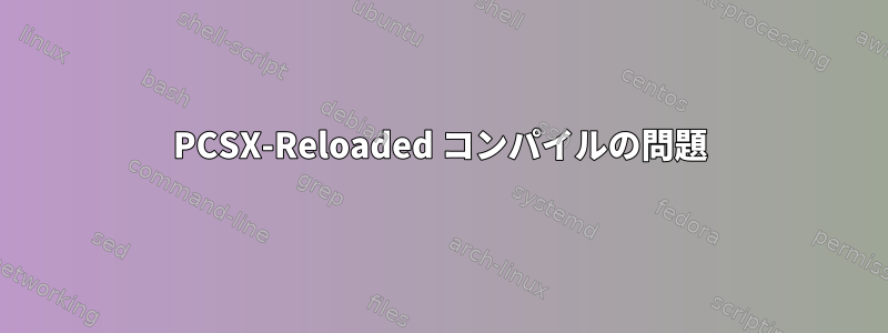 PCSX-Reloaded コンパイルの問題