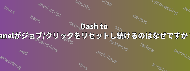 Dash to Panelがジョブ/クリックをリセットし続けるのはなぜですか？