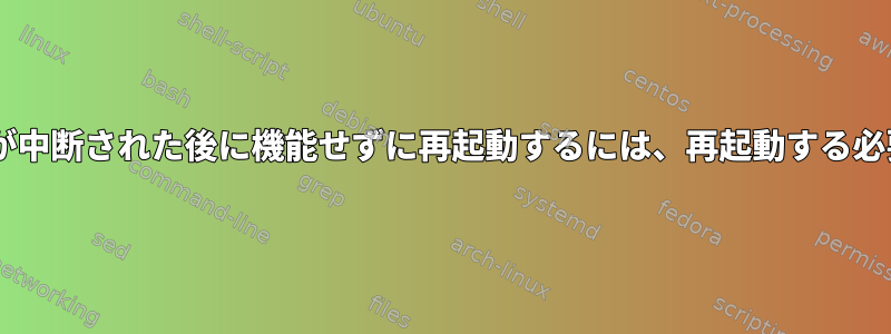 openconnectが中断された後に機能せずに再起動するには、再起動する必要があります。